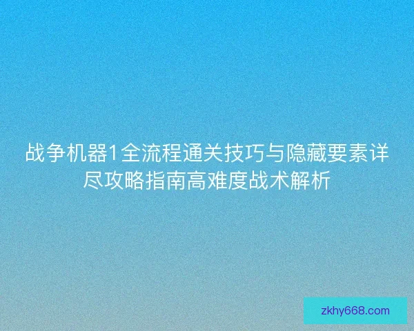 战争机器1全流程通关技巧与隐藏要素详尽攻略指南高难度战术解析